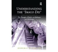 Understanding the 'Imago Dei': The Thought of Barth, von Balthasar and Moltmann