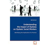 Understanding the Impact of Dyslexia on Dyslexic Social Workers: Identifying the Implications for Practice