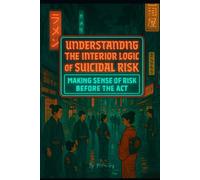 Understanding the Interior Logic of Suicidal Risk: Making Sense of Risk Before the Act (Clinical Companions in Suicidology)