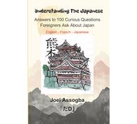 Understanding The Japanese:: Answers to 100 Curious Questions Foreigners Ask About Japan | English, French, Japanese
