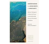 Understanding the Jewish Roots of Christianity: Biblical, Theological, and Historical Essays on the Relationship Between Christianity and Judaism (Studies in Scripture and Biblical Theology)