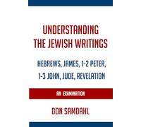 Understanding the Jewish Writings: An Examination of Hebrews, James, 1-2 Peter, 1-3 John, Jude, and Revelation