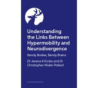 Understanding the Links Between Hypermobility and Neurodivergence : Bendy Bodies, Bendy Brains