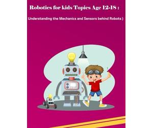 Understanding the Mechanics and Sensors Behind Robots: Principles, Kinematics, and Industrial Design: A Practical Robotics Guide to Fundamentals, ... and Go Programming Language (Tech Books)