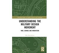 Understanding the Military Design Movement: War, Change and Innovation (Routledge Studies in Conflict, Security and Technology)