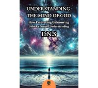 Understanding the Mind of God: How Embracing Unknowing Unlocks Deeper Understanding