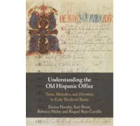 Understanding the Old Hispanic Office : Texts, Melodies, and Devotion in Early Medieval Iberia