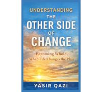 UNDERSTANDING THE OTHER SIDE OF CHANGE: Becoming Whole When Life Changes the Plan