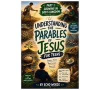 Understanding the Parables of Jesus for Teens: Part 1: Growing in God's Kingdom: Discovering God's Truth Through Stories That Still Change Lives Today