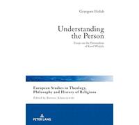 Understanding the Person: Essays on the Personalism of Karol Wojtyła: 29 (European Studies in Theology, Philosophy and History of Religions)