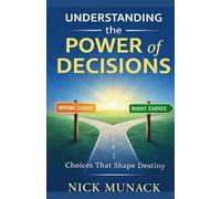 UNDERSTANDING THE POWER OF DECISIONS: Choices That Shapes Destiny