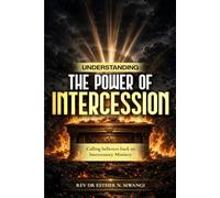 UNDERSTANDING THE POWER OF INTERCESSION: CALLING BELIEVERS BACK TO INTERCESSORY MINISTRY