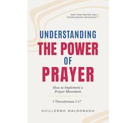 Understanding The Power of Prayer: How to Implement a Prayer Movement (End-time Prayer and Intercession Movement)