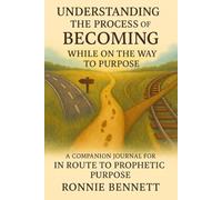 Understanding the Process of Becoming While on the Way to Purpose: A Companion Journal for In Route to Prophetic Purpose