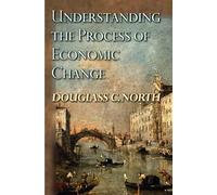 Understanding the Process of Economic Change: 32 (The Princeton Economic History of the Western World)
