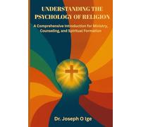 Understanding the Psychology of Religion: A Comprehensive Introduction for Ministry, Counseling, and Spiritual Formation