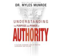 Understanding the Purpose and Power of Authority: A Culture-Changing Look at Positive Leadership and Calling