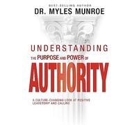 Understanding the Purpose and Power of Authority: A Culture-Changing Look at Positive Leadership and Calling
