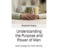 Understanding the Purpose and Power of Men: God's Design for Male Identity