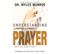 Understanding the Purpose and Power of Prayer : How to Call Heaven to Earth, ...