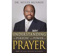 Understanding the Purpose and Power of Prayer: How to Call Heaven to Earth: How to Call Heaven to Earth (First Edition, Enlarged/Expanded)