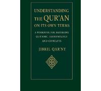 Understanding the Qur’an on Its Own Terms: A Workbook for Mastering Qur’anic Terminology and Concepts (The Holy Quran in English)