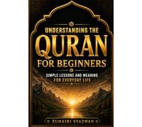 Understanding the Quran for Beginners: Simple Lessons and Meaning for Everyday Life