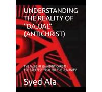 UNDERSTANDING THE REALITY OF “DAJJAL” (ANTICHRIST): THE FALSE MESSIAH (ANTICHRIST) - GREATEST TRIAL FOR THE HUMANITY!