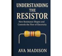 Understanding the Resistor: How Resistance Shapes and Controls the Flow of Electricity
