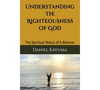 Understanding The Righteousness Of God: The Spiritual Status of A Believer