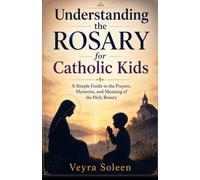 Understanding the Rosary for Catholic Kids: A Simple Guide to the Prayers, Mysteries, and Meaning of the Holy Rosary