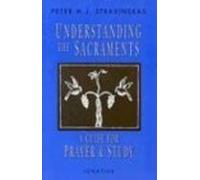 Understanding the Sacraments: A Guide for Prayer and Study