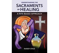 Understanding the Sacraments of Healing: A Rite-Based Approach