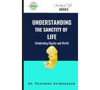 Understanding the Sanctity of Life: Celebrating Dignity and Worth (Sanctity of Life Series)