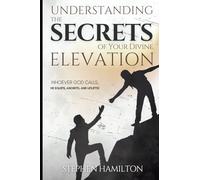 Understanding the Secrets of Your Divine Elevation: Whoever God Calls, He Equips, Anoints, and Uplifts!
