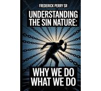 UNDERSTANDING THE SIN NATURE: WHY WE DO WHAT WE DO