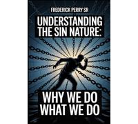 UNDERSTANDING THE SIN NATURE: WHY WE DO WHAT WE DO