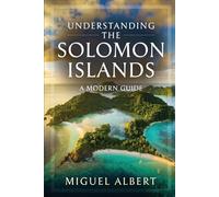 Understanding the Solomon Islands: A Modern Guide
