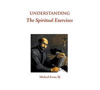 Understanding the Spiritual Exercises: Text and Commentary: A Handbook for Retreat Directors