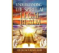 UNDERSTANDING THE SPIRITUAL LEGAL REALM