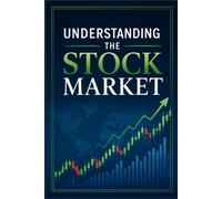 Understanding the Stock Market: How Shares, Indexes, and Investors Really Work, and What the Industry Would Rather You Not Ask