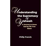 Understanding the supremacy of Yahweh: A Journey to Know God by His True Name