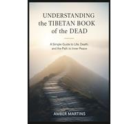 Understanding the Tibetan Book of the Dead: A Simple Guide to Life, Death, and the Path to Inner Peace