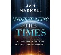 Understanding the Times: Making Sense of the Chaos Leading to Earth's Final Days