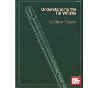 Understanding the Tin Whistle: How to Learn by Ear and Play from Memory with Suggested Drills for Rapid Advancement