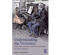 Understanding the Victorians: Politics, Culture and Society in Nineteenth-Century Britain