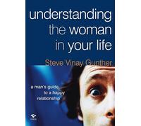 Understanding the Woman in Your Life: A Mans Guide to a Happy Relationship