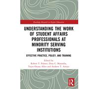 Understanding the Work of Student Affairs Professionals at Minority Serving Institutions : Effective Practice, Policy, and Training