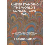 UNDERSTANDING THE WORLD’S LONGEST CIVIL WAR: COLONIAL STATE FORMATIONS, GEOPOLITICS, CONFLICT OVER NATURAL RESOURCES AND THE GENOCIDE