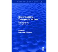Understanding Therapeutic Action: Psychodynamic Concepts of Cure (Psychology Revivals)